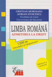 LIMBA ROMANA. ADMITEREA LA DREPT. 1200 de intrebari si raspunsuri (Editia a II-a revizuita)