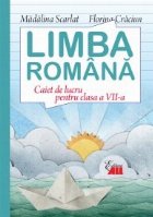 LIMBA ROMANA. CAIET DE LUCRU PENTRU CLASA A VII-A