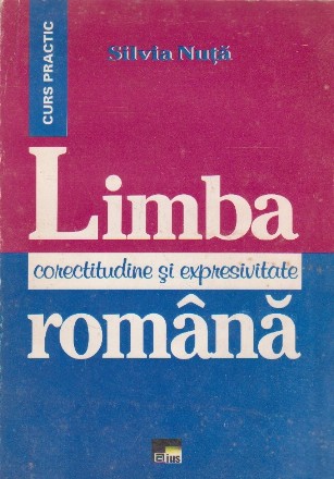 Limba romana. Corectitudine si expresivitate. Curs practic