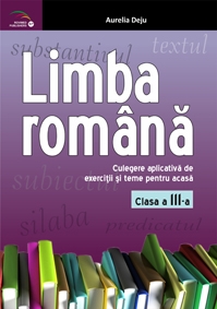 Limba romana: culegere aplicativa de exercitii si teme pentru acasa: clasa a III-a