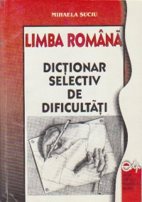 Limba Romana. Dictionar selectiv de dificultati