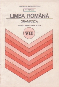 Limba romana - Gramatica si notiuni de fonetica si de vocabular (manual pentru clasa a VII-a)