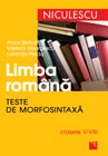 Limba romana. Teste de morfosintaxa pentru clasele V-VIII