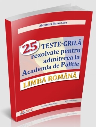 Limba română : 25 teste-grilă rezolvate pentru admiterea la Academia de Poliţie