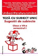 Limba si literatura romana. Teza cu subiect unic - sugestii de subiecte, clasa a VII-a, semestrul I