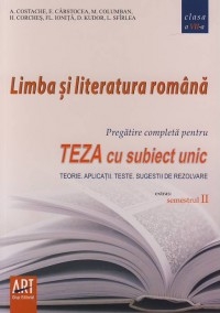 Limba si literatura romana - pregatire completa pentru teza cu subiect unic clasa a VII-a semestrul 2