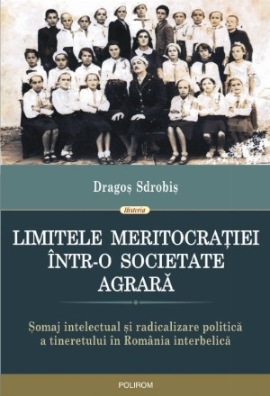 Limitele meritocrației într-o societate agrară. Șomaj intelectual și radicalizare politică a tineretului în România interbelică