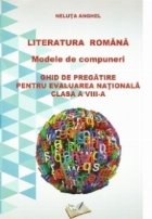 Literatura romana. Modele de compuneri. Ghid de pregatire pentru evaluarea nationala. Clasa a VIII-a