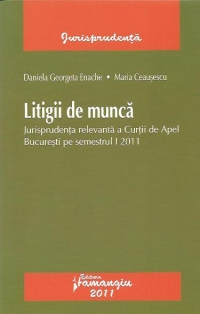 Litigii de munca - Jurisprudenta relevanta a Curtii de Apel Bucuresti pe semestrul I 2011