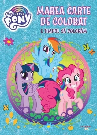 My little pony. Marea carte de colorat. E timpul sa coloram