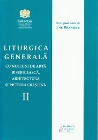 Liturgica generala cu notiuni de arta bisericeasca, arhitectura si pictura crestina - volumul II