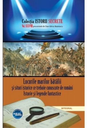 Locurile marilor batalii si situri istorice ce trebuie cunoscute de romani. Istorie si legende fantastice