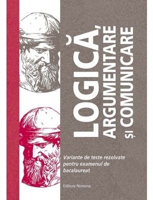 Logica, argumentare si comunicare. Variante de teste rezolvate pentru examenul de bacalaureat