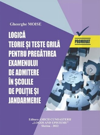 Logica. Teorie si teste-grila pentru pregatirea examenului de admitere in scolile de politie si jandarmerie. Sesiunea din anul 2022