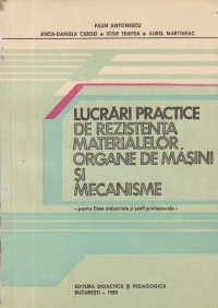 Lucrari practice de rezistenta materialelor, organe de masini si mecanisme - pentru licee industriale si scoli profesionale