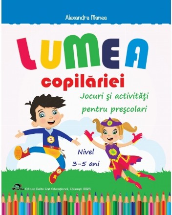 Lumea copilăriei : jocuri şi activităţi pentru preşcolari,nivel 3-5 ani