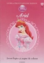 Lumea printeselor Disney (nr. 3) - Ariel (jocuri logice si pagini de colorat)