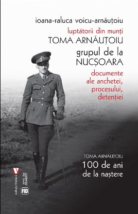 Luptătorii din munţi : Toma Arnăuţoiu,Grupul de la Nucşoara,documente ale anchetei, procesului, detenţiei