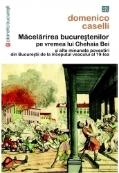 Macelarirea bucurestenilor pe vremea lui Chehaia bei si alte minunate povestiri din Bucurestii de la inceputul veacului al 19-lea