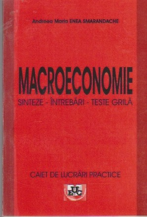 Macroeconomie. Sinteze - Intrebari - Teste Grila (Caiet de lucrari practice)