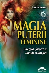 Magia puterii feminine. Energia, fortele si tainele seductiei