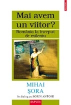 Mai avem un viitor? Romania la inceput de mileniu / Mihai Sora in dialog cu Sorin Antohi