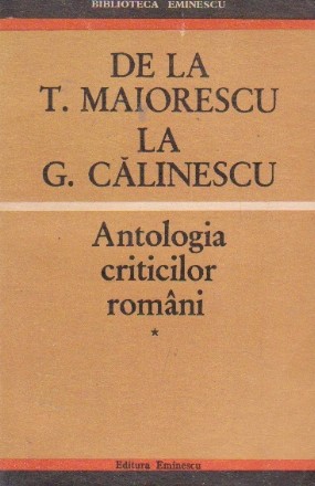 De la T. Maiorescu la G. Calinescu. Antologia criticilor romani, Volumul I