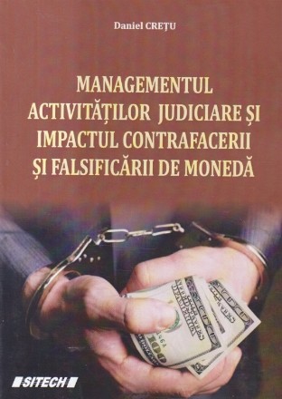 Managementul activitatilor judiciare si impactul contrafacerii si falsificarilor de moneda