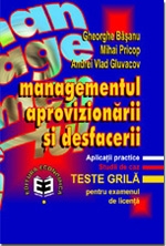 Managementul aprovizionarii si desfacerii. Aplicatii practice. Studii de caz. Teste-grila pentru examenul de licenta