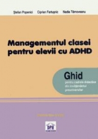 Managementul clasei de elevi pentru elevii cu ADHD. Ghid pentru cadrele didactice din invatamantul preuniversitar