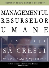 Managementul Resurselor Umane - cum poti sa cresti valoarea angajatilor tai? (4 CD-uri, Audio,durata 3,5h)