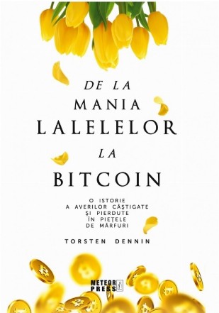 De la mania lalelelor la bitcoin. O istorie a averilor castigate si pierdute in pietele de marfuri