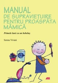 MANUAL DE SUPRAVIETURIE PENTRU PROASPATA MAMICA - Primele luni cu un bebelus