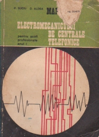 Manualul electromecanicului de centrale telefonice. Pentru scoli profesionale anul I