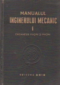 Manualul inginerului mecanic, Volumul I, Organe de masini si masini