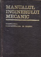 Manualul Inginerului Mecanic Tehnologia constructiilor