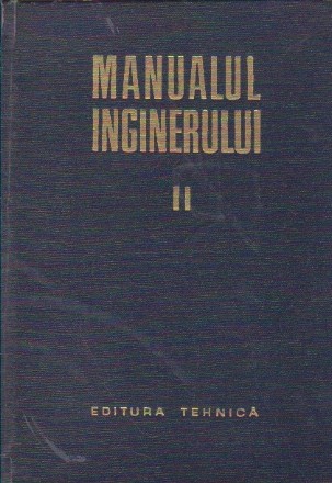 Manualul Inginerului, Volumul al II-lea - Mecanica. Chimie Generala. Masurari