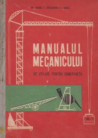 Manualul mecanicului de utilaje pentru constructii. Manual pentru elevii din scolile profesionale anul II,  Volumele I si II