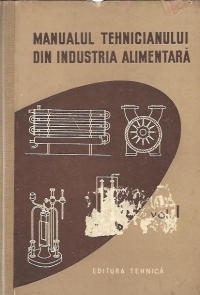 Manualul tehnicianului din industria alimentara, Volumul I