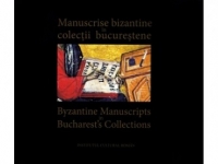 Manuscrise bizantine in colectii bucurestene ⁄ Byzantine Manuscripts in Bucharest s Collections