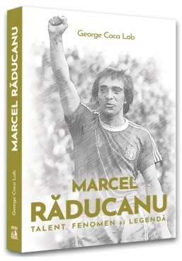 Marcel Răducanu : talent, fenomen şi legendă