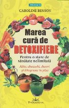 Marea cura de detoxifiere. Pentru o stare de sanatate nelimitata