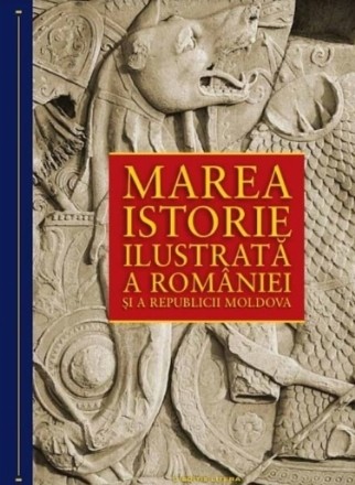 Marea istorie ilustrata a Romaniei si a Republicii Moldova