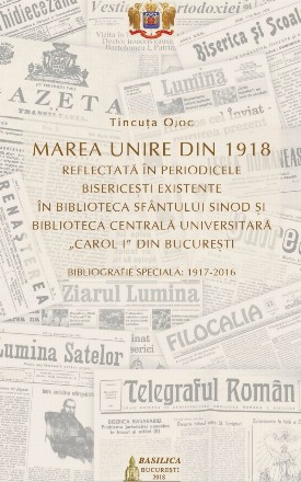 Marea Unire din 1918 reflectata in perioadele bisericesti existente in Biblioteca Sfantului Sinod si Biblioteca Centrala Universitara Carol I din Bucuresti: bibliografie speciala: 1917-2016