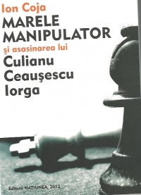 Marele manipulator si asasinarea lui Culianu, Ceausescu, Iorga - editie revazuta