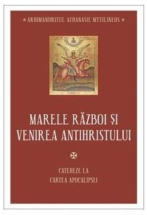 Marele război şi venirea Antihristului : cateheze la Cartea Apocalipsei