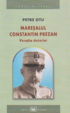 Maresalul Constantin Prezan Vocatia datoriei