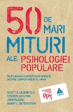 50 de mari mituri ale psihologiei populare. Înlăturarea concepţiilor greşite despre comportamentul uman