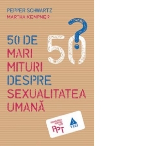 50 de mari mituri despre sexualitatea umana