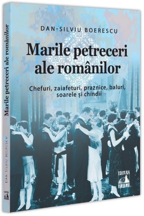 Marile petreceri ale românilor : mituri urbane, poveşti de altădată, consemnări din presă şi arhive orale - antologie de chefuri, zaiafeturi, praznice, baluri, soarele şi chindii 